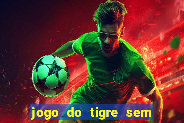 jogo do tigre sem deposito minimo